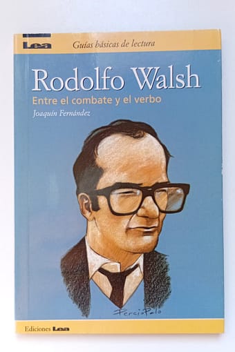 RODOLFO WALSH RODOLFO WALSH: ENTRE EL COMBATE Y EL VERBO