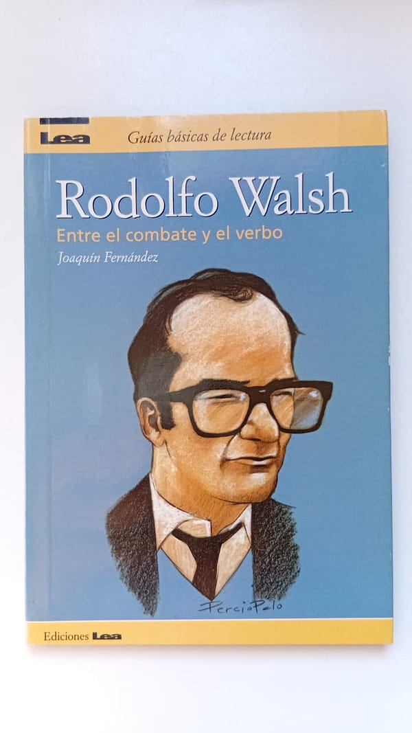RODOLFO WALSH RODOLFO WALSH: ENTRE EL COMBATE Y EL VERBO